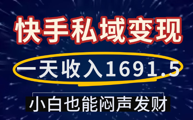 一天收入1691.5,快手私域变现,小白也能闷声发财-悠闲副业网