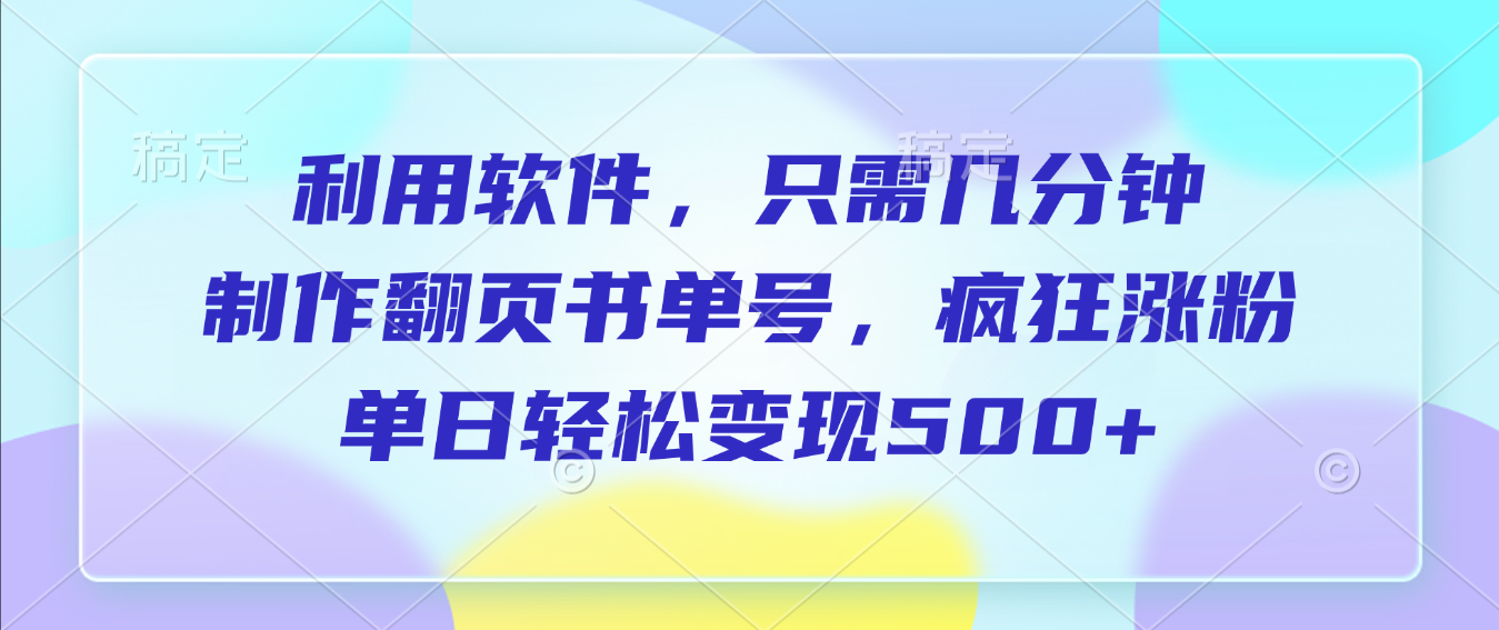利用软件,作翻页书单号,只需几分钟,制疯狂涨粉,单日轻松变现500+-悠闲副业网