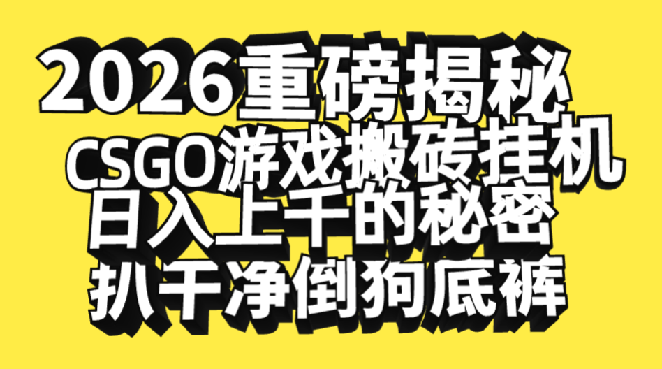 2026开年重磅解密，CSGO游戏搬砖挂机日入上千的秘密，把倒狗的底裤扒干净，毫无保留-悠闲副业网