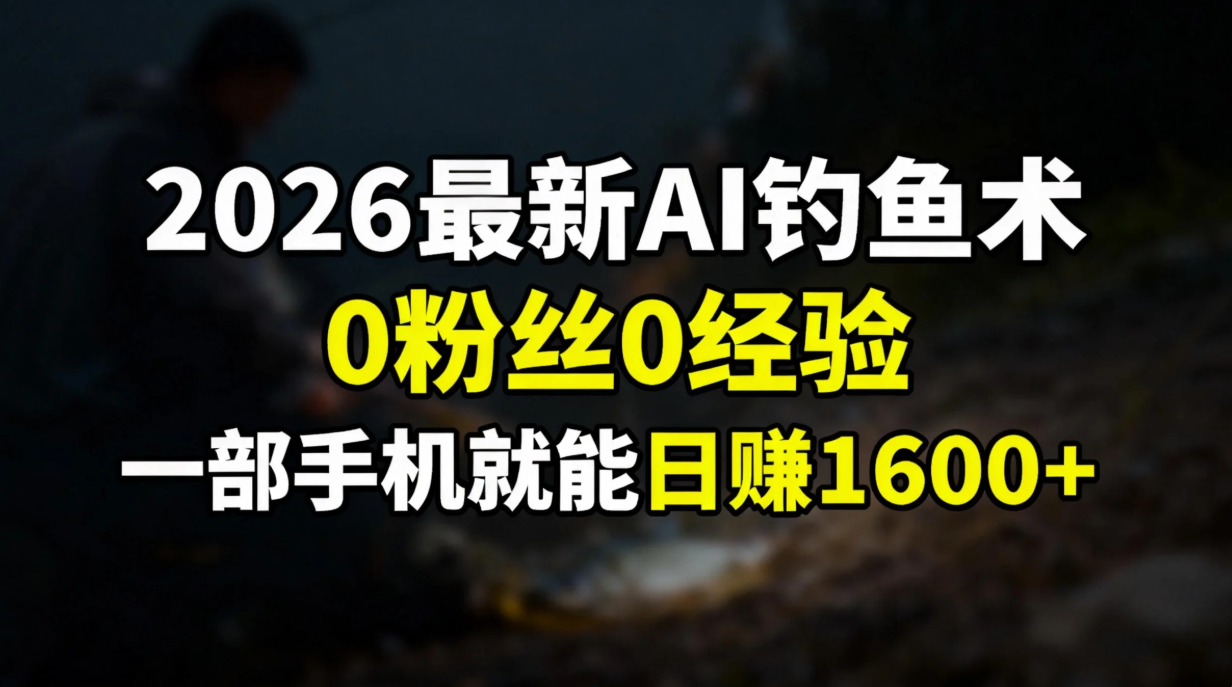 2026最新AI钓鱼术:0粉丝0经验，一部手机就能开启赚钱模式-悠闲副业网