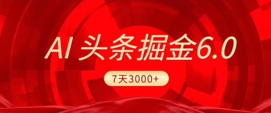 2026最新AI头条6.0，7天挣了3000+，操作很简单，小白可以照做（附详细教程）-悠闲副业网