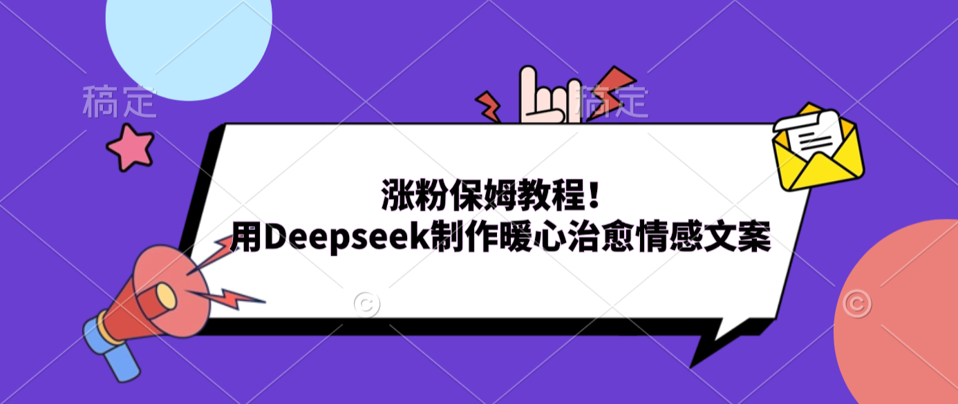 涨粉保姆教程！用Deepseek制作暖心治愈情感文案-悠闲副业网