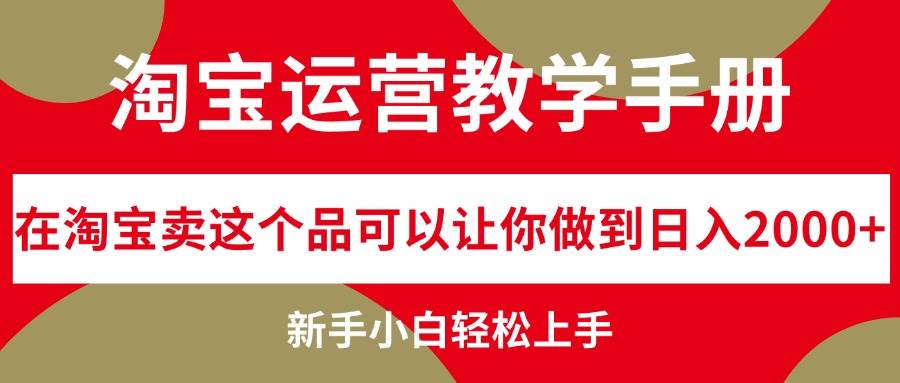 淘宝运营教学手册，在淘宝卖这个品可以让你做到日入2000+，新手小白轻...-悠闲副业网